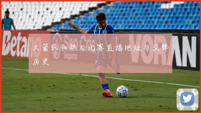 火箭队和热火比赛直播地址与交锋历史