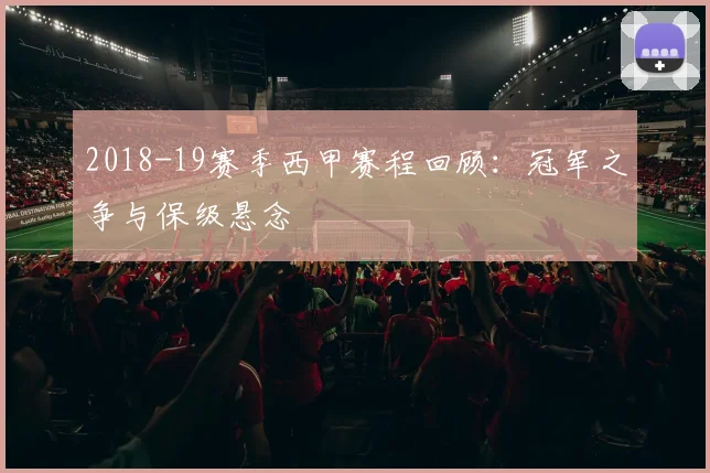 2018-19赛季西甲赛程回顾：冠军之争与保级悬念
